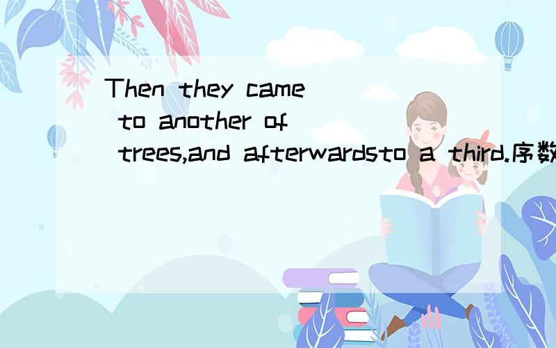 Then they came to another of trees,and afterwardsto a third.序数词前用the为什么用a?