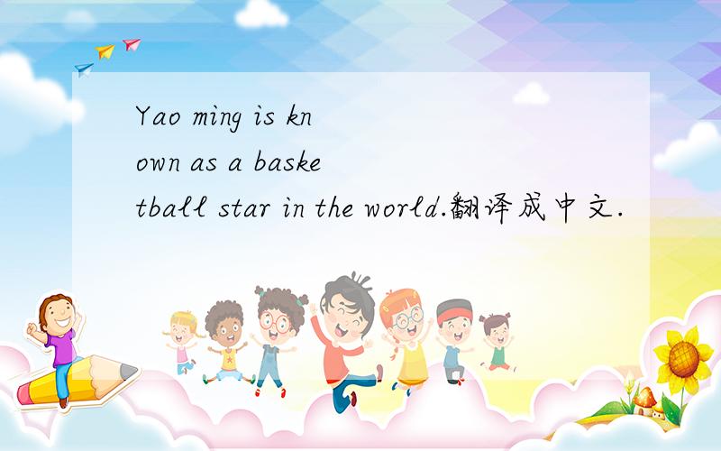Yao ming is known as a basketball star in the world.翻译成中文.