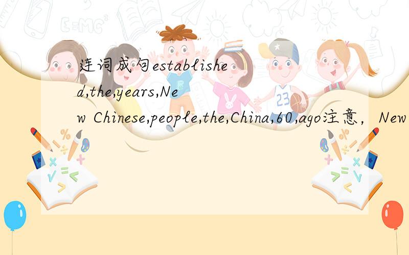连词成句established,the,years,New Chinese,people,the,China,60,ago注意，New Chinese 是连在一起的~