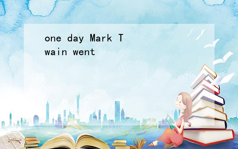 one day Mark Twain went
