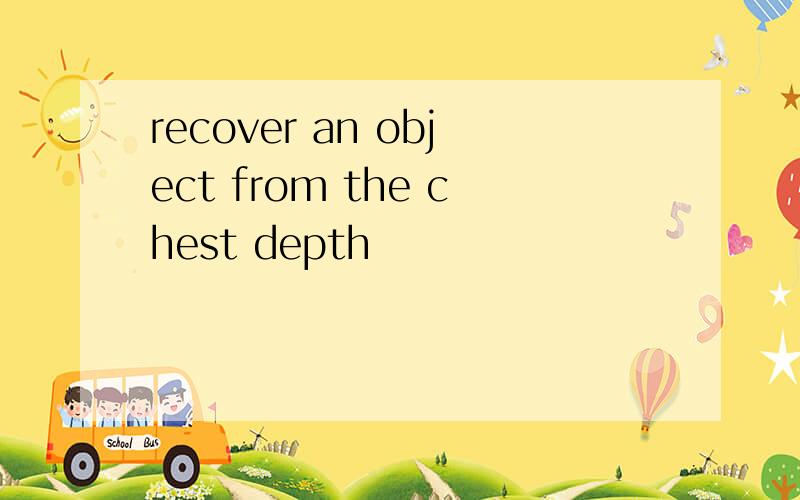 recover an object from the chest depth