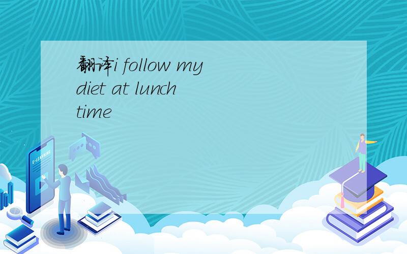 翻译i follow my diet at lunch time
