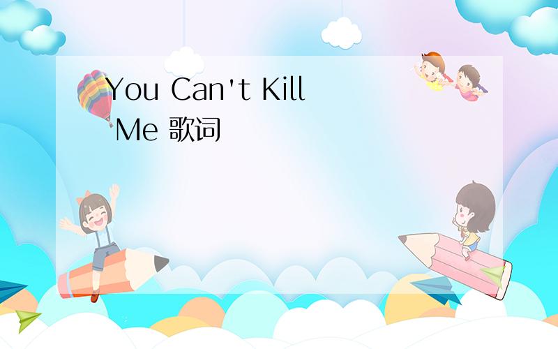 You Can't Kill Me 歌词