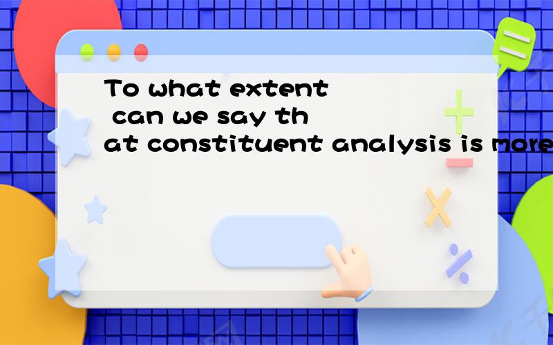 To what extent can we say that constituent analysis is more informative tthan traditional linear structureanalysis?