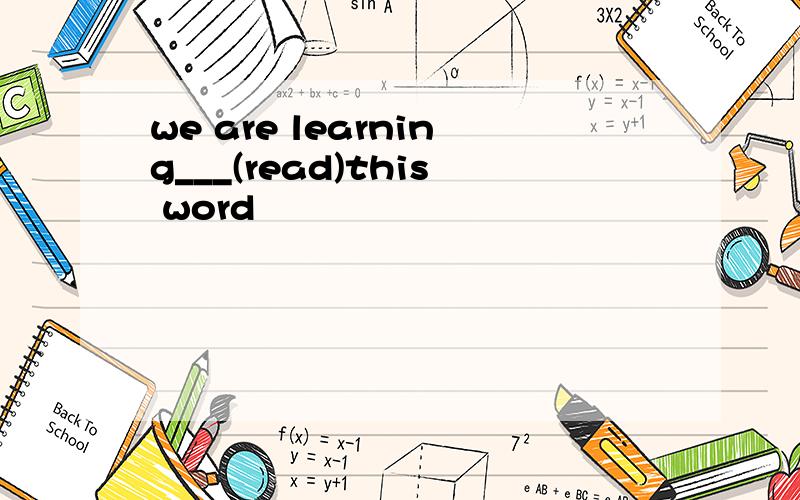 we are learning___(read)this word