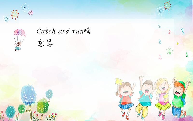 Catch and run啥意思