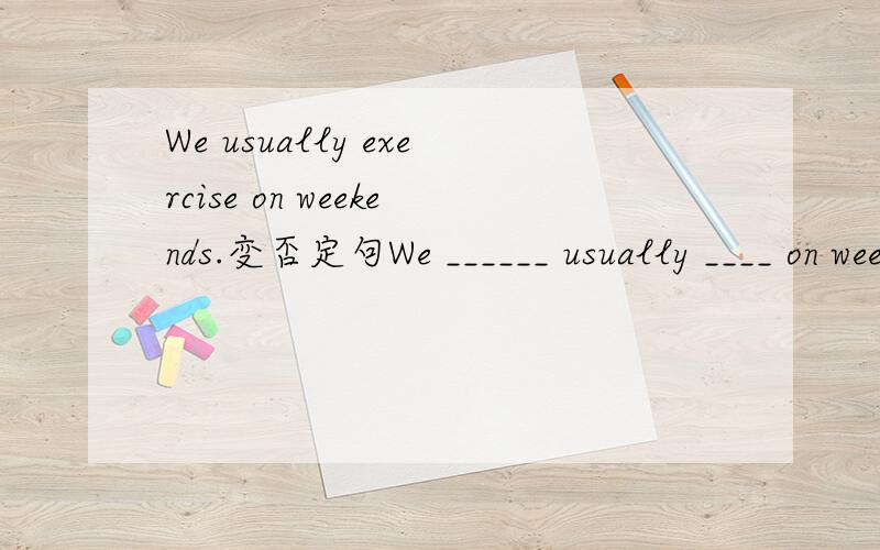 We usually exercise on weekends.变否定句We ______ usually ____ on weekends