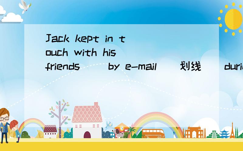 Jack kept in touch with his friends ((by e-mail)(划线))during his stay in America.(对划线部分提问)_____ _____Jack keep in touch with his friends during his stay in America?
