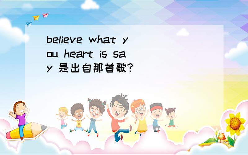 believe what you heart is say 是出自那首歌?