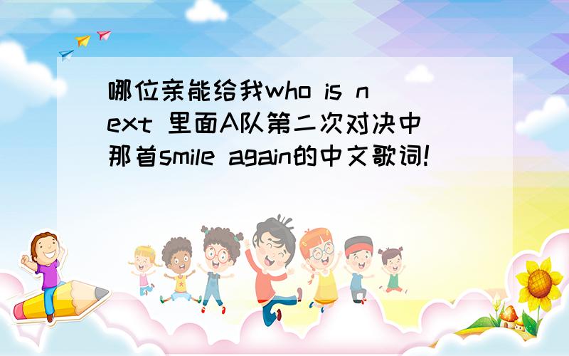 哪位亲能给我who is next 里面A队第二次对决中那首smile again的中文歌词!