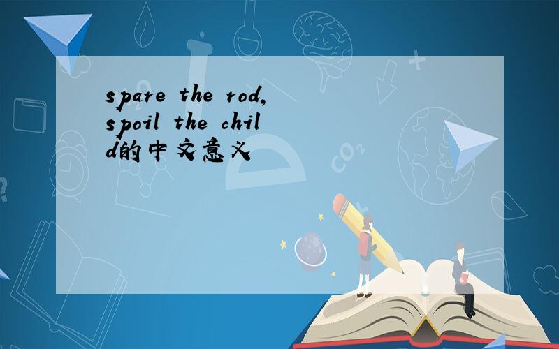 spare the rod,spoil the child的中文意义