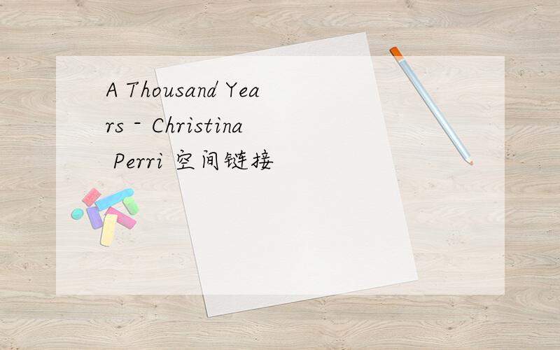 A Thousand Years - Christina Perri 空间链接