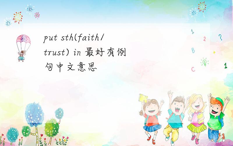 put sth(faith/trust) in 最好有例句中文意思