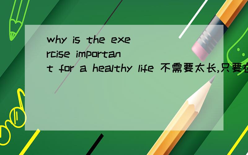 why is the exercise important for a healthy life 不需要太长,只要在30s左右读完即可最好是自己写的