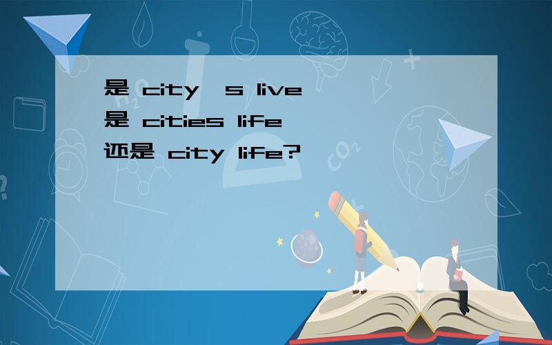 是 city's live 是 cities life 还是 city life?