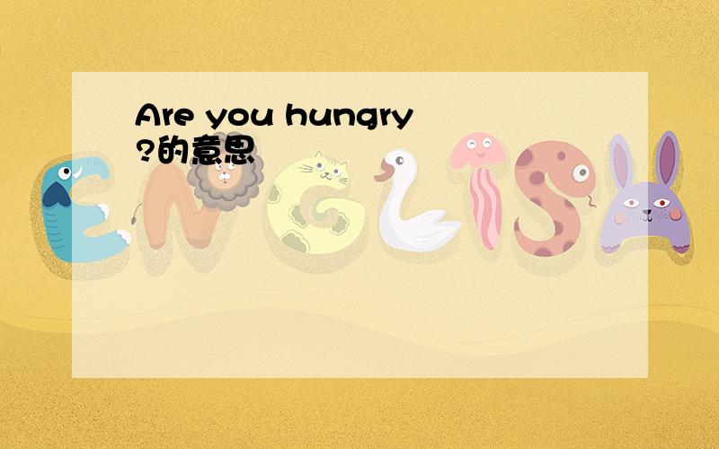 Are you hungry?的意思
