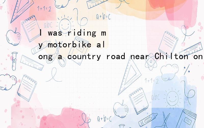 I was riding my motorbike along a country road near Chilton on the evening of February最后加什么.有选择 A.told     B.said    C.guess    D.thought