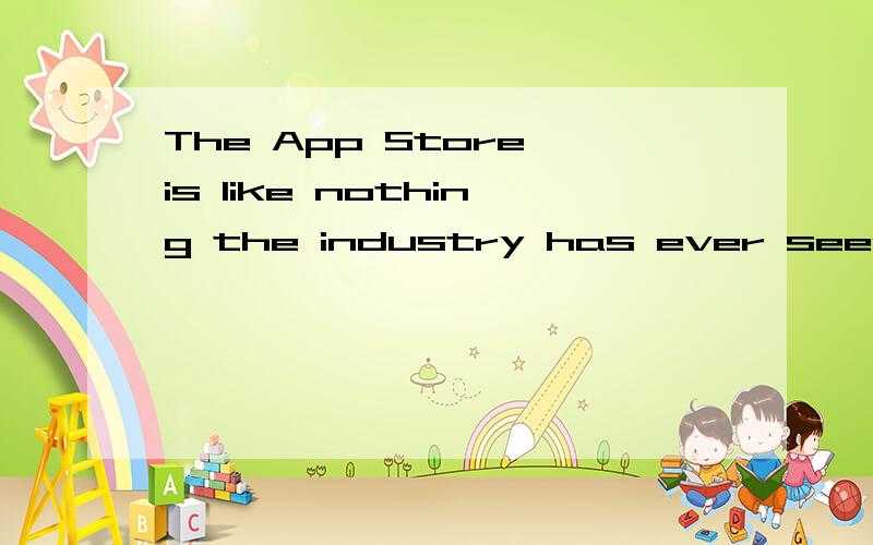 The App Store is like nothing the industry has ever seen before in both scale and quality是什么意思