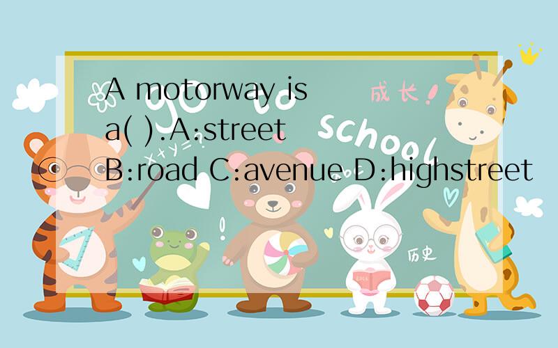 A motorway is a( ).A:street B:road C:avenue D:highstreet