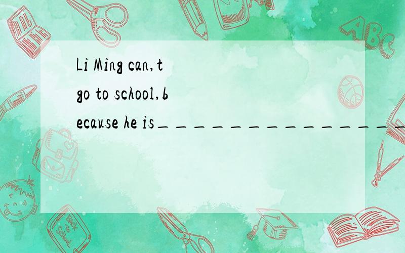 Li Ming can,t go to school,because he is________________（有病的）