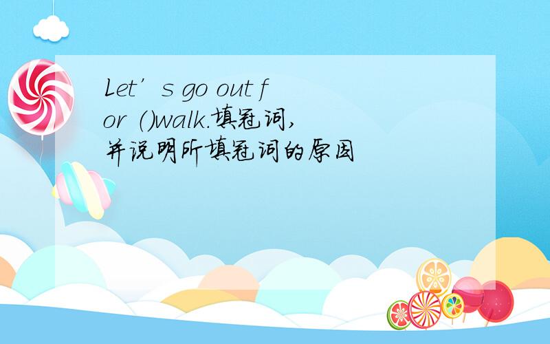 Let’s go out for （）walk.填冠词,并说明所填冠词的原因
