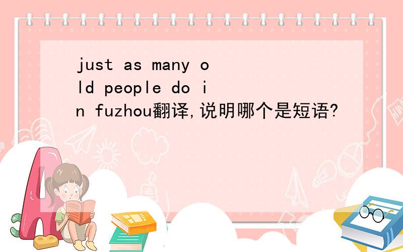 just as many old people do in fuzhou翻译,说明哪个是短语?