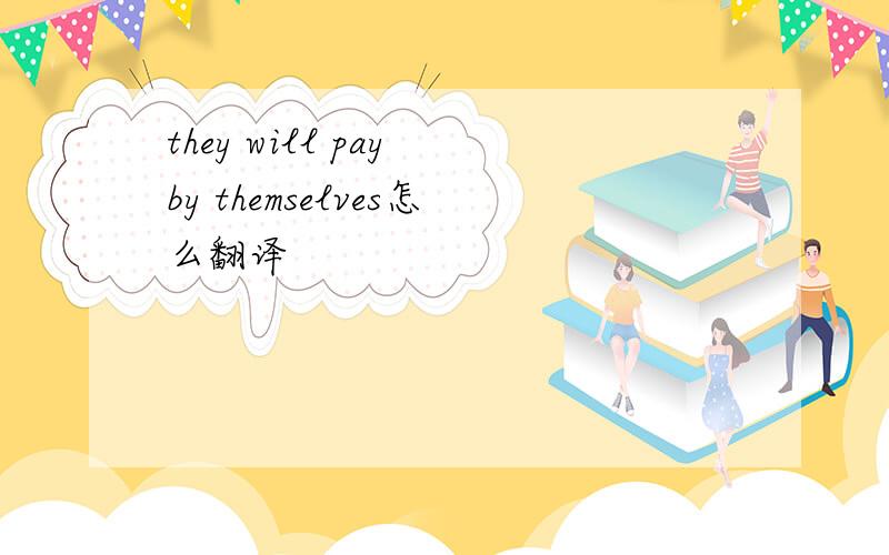 they will pay by themselves怎么翻译