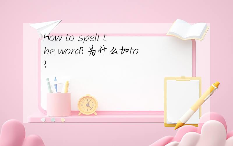 How to spell the word?为什么加to?
