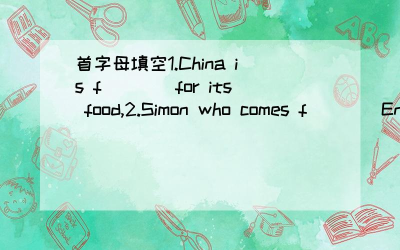 首字母填空1.China is f____for its food,2.Simon who comes f____Englang l____fish cooked in Chinese way.3.He says fish is his f___,but he dislikes c______it himself.4.He h_____eating vegetables and he d_____fruit.
