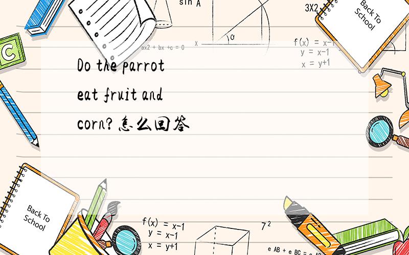 Do the parrot eat fruit and corn?怎么回答