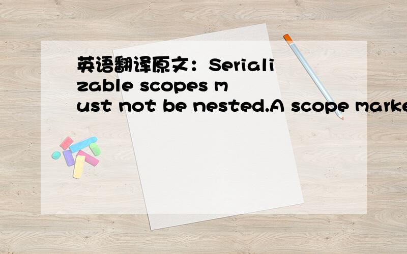 英语翻译原文：Serializable scopes must not be nested.A scope marked withvariableAccessSerializable=