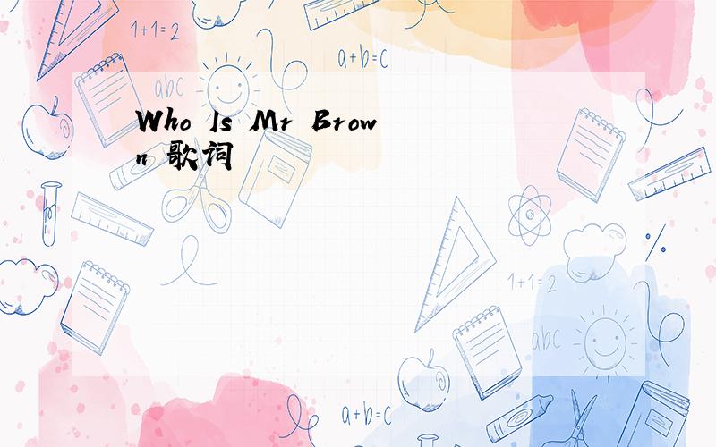 Who Is Mr Brown 歌词