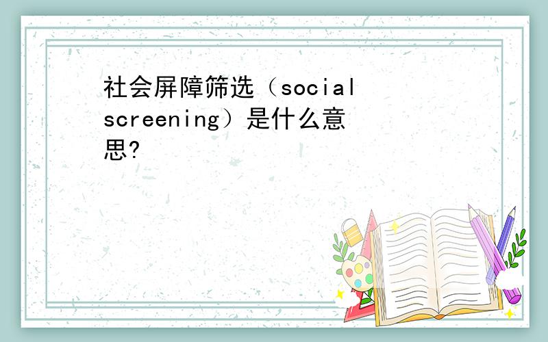 社会屏障筛选（social screening）是什么意思?