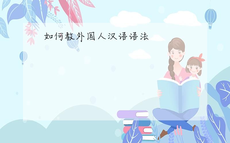如何教外国人汉语语法
