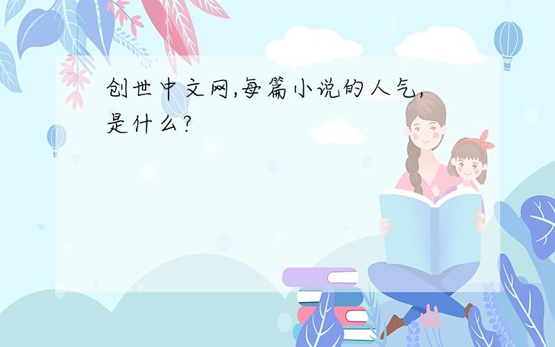 创世中文网,每篇小说的人气,是什么?