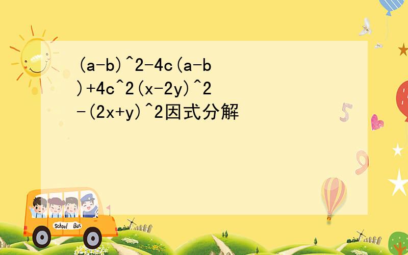 (a-b)^2-4c(a-b)+4c^2(x-2y)^2-(2x+y)^2因式分解