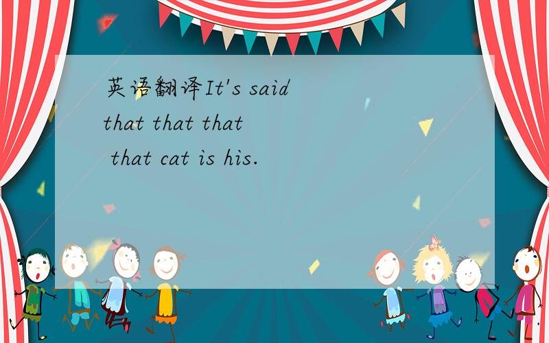 英语翻译It's said that that that that cat is his.