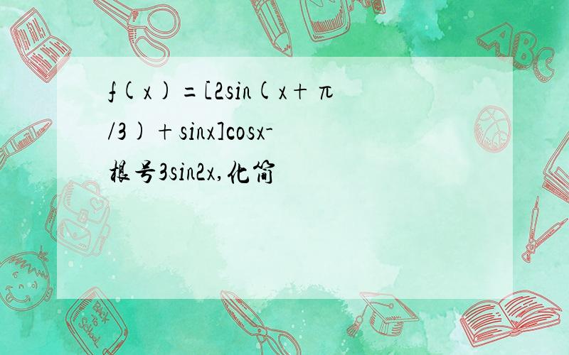 f(x)=[2sin(x+π/3)+sinx]cosx-根号3sin2x,化简