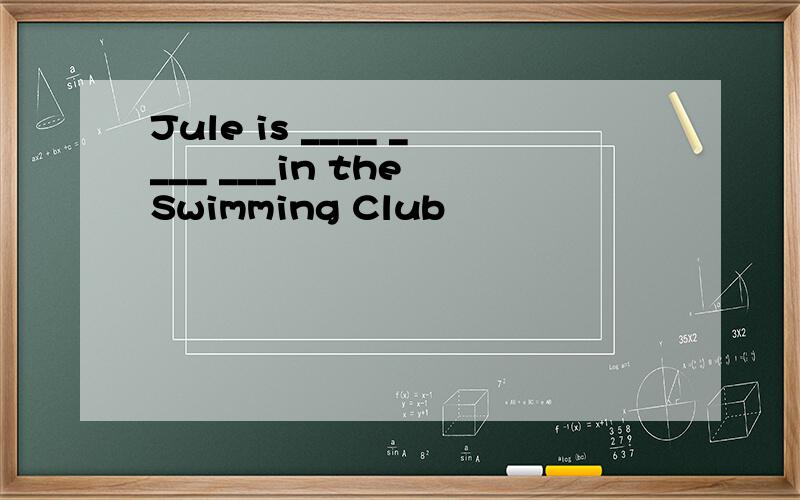 Jule is ____ ____ ___in the Swimming Club