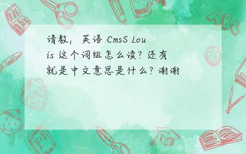 请教；英语 CmsS Louis 这个词组怎么读? 还有就是中文意思是什么? 谢谢