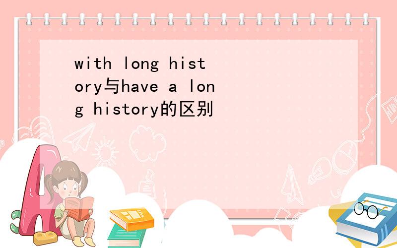 with long history与have a long history的区别