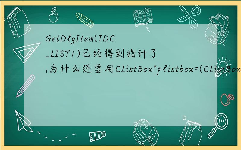 GetDlgItem(IDC_LIST1)已经得到指针了,为什么还要用CListBox*plistbox=(CListBox*)GetDlgItem(IDC_LIST）