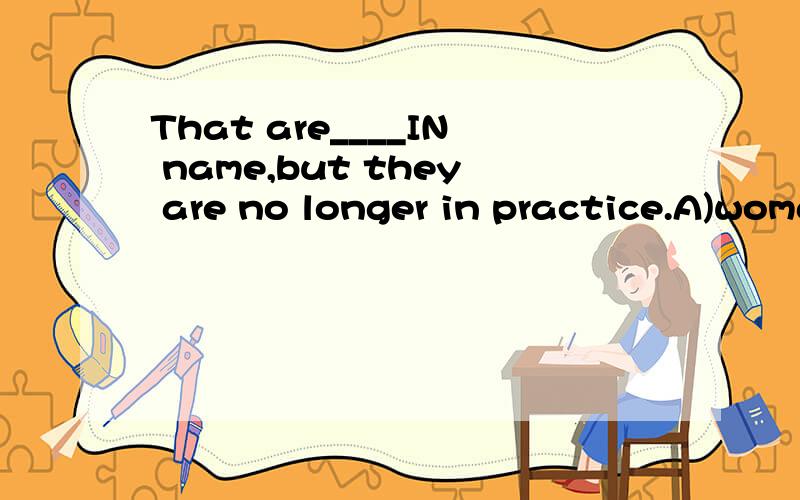 That are____IN name,but they are no longer in practice.A)woman doctors B)women doctors C)lady doctors D)ladies doctors详细解释和翻译