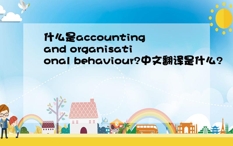 什么是accounting and organisational behaviour?中文翻译是什么?