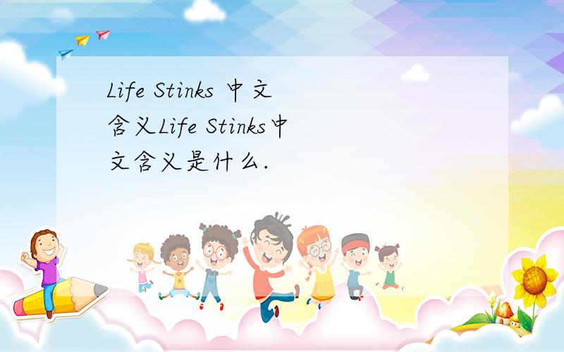 Life Stinks 中文含义Life Stinks中文含义是什么.