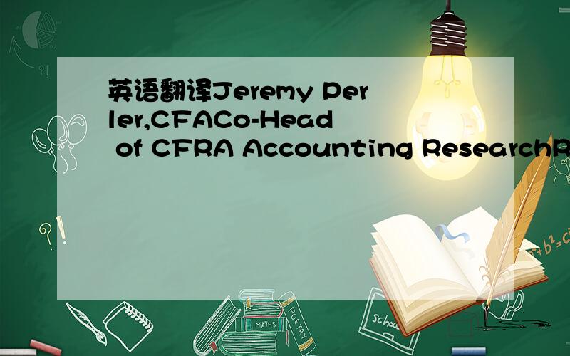 英语翻译Jeremy Perler,CFACo-Head of CFRA Accounting ResearchRiskMetrics GroupRockville,Maryland