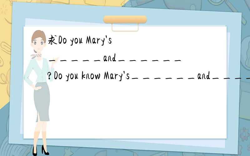求Do you Mary's_____and______?Do you know Mary's______and_______?