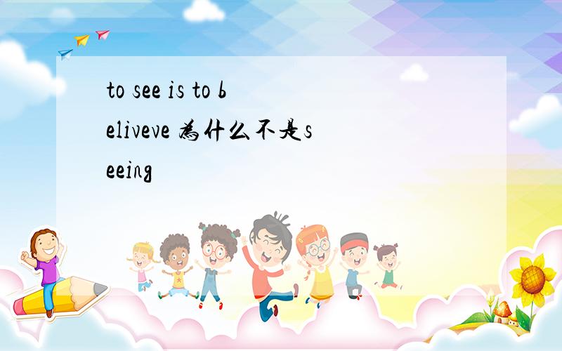to see is to beliveve 为什么不是seeing