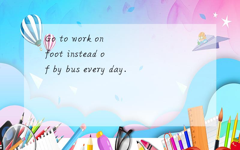 Go to work on foot instead of by bus every day.