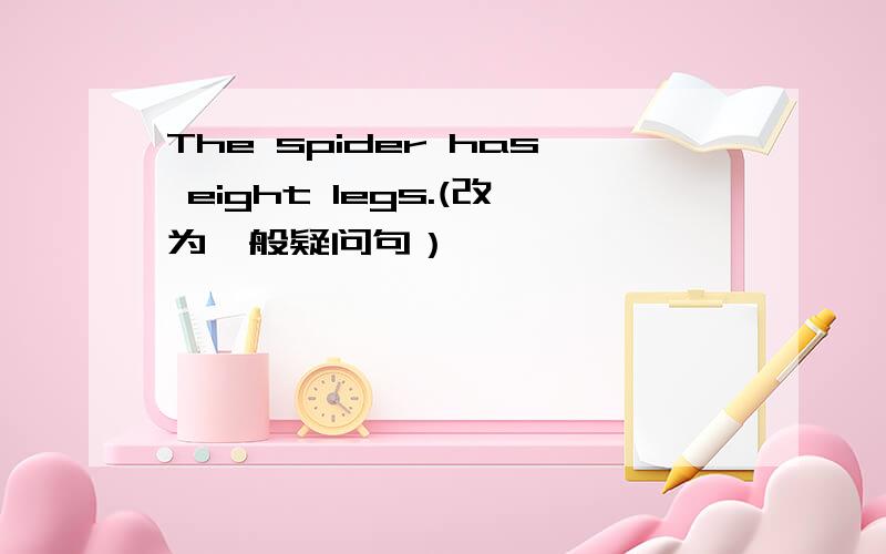 The spider has eight legs.(改为一般疑问句）